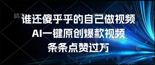 谁还傻乎乎的自己做视频?AI一键原创爆款视频,条条点赞过万,简单方便,好操作【揭秘】网创吧-网创项目资源站-副业项目-创业项目-搞钱项目网创吧