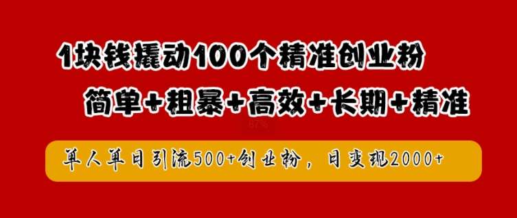 1块钱撬动100个精准创业粉,简单粗暴高效长期精准,单人单日引流500+创业粉,日变现2k【揭秘】网创吧-网创项目资源站-副业项目-创业项目-搞钱项目网创吧