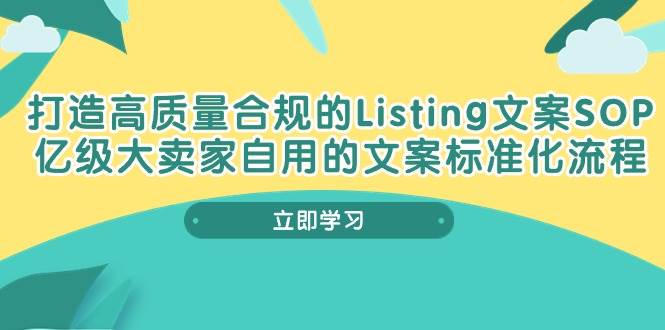 (10585期)打造高质量合规Listing文案SOP,亿级大卖家自用的文案标准化流程网创吧-网创项目资源站-副业项目-创业项目-搞钱项目网创吧