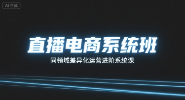 直播电商系统班,同领域差异化运营进阶系统课网创吧-网创项目资源站-副业项目-创业项目-搞钱项目网创吧