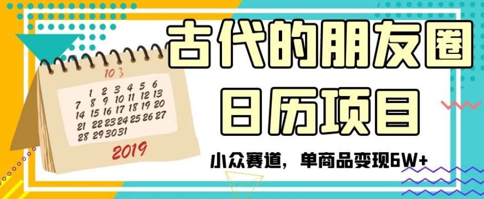 古代的朋友圈日历项目,小众赛道,单商品变现6W+【揭秘】网创吧-网创项目资源站-副业项目-创业项目-搞钱项目网创吧