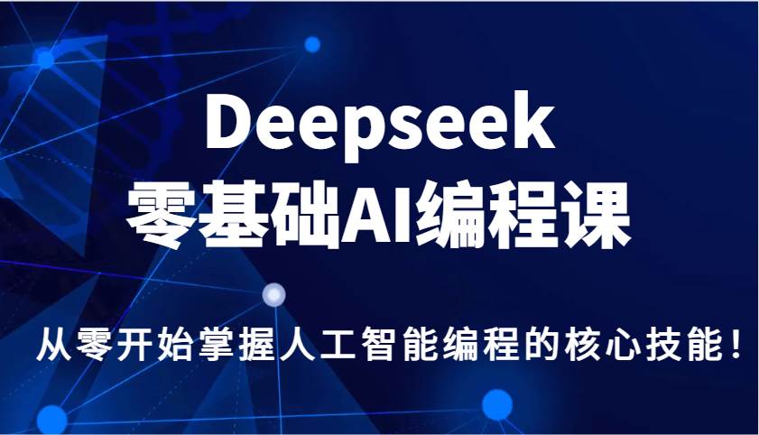 Deepseek零基础AI编程课，从零开始掌握人工智能编程的核心技能！网创吧-网创项目资源站-副业项目-创业项目-搞钱项目网创吧