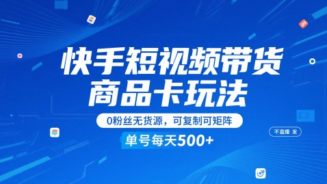 快手短视频带货商品卡玩法,不直播不发视频,0粉丝无货源,可复制可矩阵,单号每天1-5张网创吧-网创项目资源站-副业项目-创业项目-搞钱项目网创吧