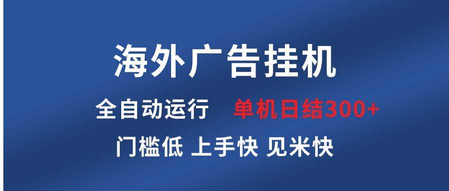 (13692期)海外广告挂机 全自动运行 单机单日300+ 日结项目 稳定运行 欢迎观看课程网创吧-网创项目资源站-副业项目-创业项目-搞钱项目网创吧
