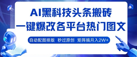 AI黑科技头条搬砖，一键爆改各平台热门图文 自动配图排版，秒过原创，矩阵搞月入2W+【揭秘】网创吧-网创项目资源站-副业项目-创业项目-搞钱项目网创吧