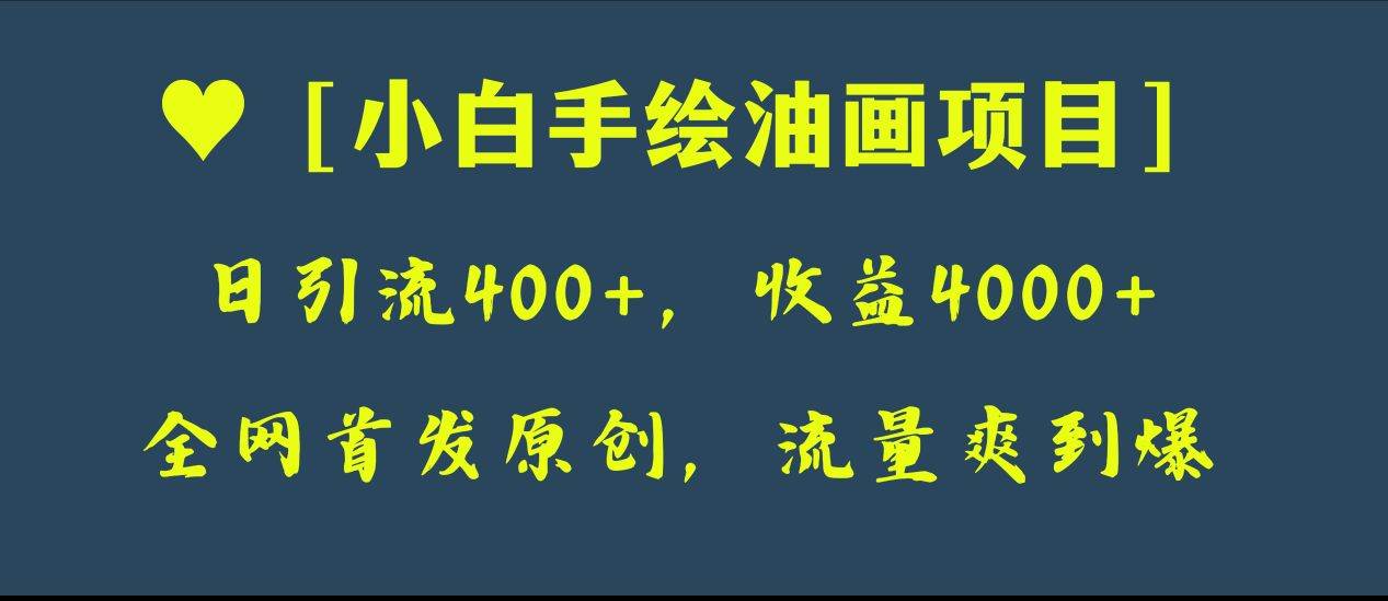 （8015期）全网首发原创，日引流400+，收益4000+，小白手绘油画项目网创吧-网创项目资源站-副业项目-创业项目-搞钱项目网创吧