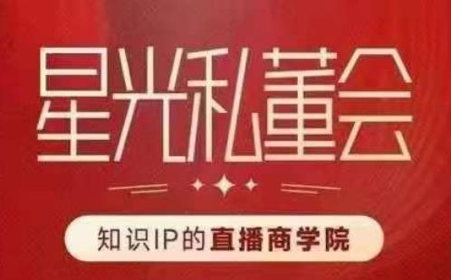 星光私董会(知识IP的直播商学院)赋能直播驱动的知识IP和老板,帮你做出高流量、高变现的直播间!网创吧-网创项目资源站-副业项目-创业项目-搞钱项目网创吧