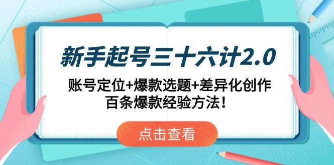 (14666期)新手起号三十六计2.0:账号定位+爆款选题+差异化创作,百条爆款经验方法!网创吧-网创项目资源站-副业项目-创业项目-搞钱项目网创吧