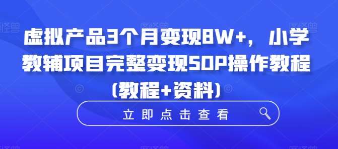 虚拟产品3个月变现8W+,小学教辅项目完整变现SOP操作教程(教程+资料)网创吧-网创项目资源站-副业项目-创业项目-搞钱项目网创吧