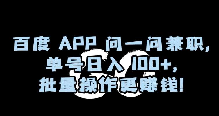 百度APP问一问兼职,单号日入100+,批量操作更赚钱【揭秘】网创吧-网创项目资源站-副业项目-创业项目-搞钱项目网创吧