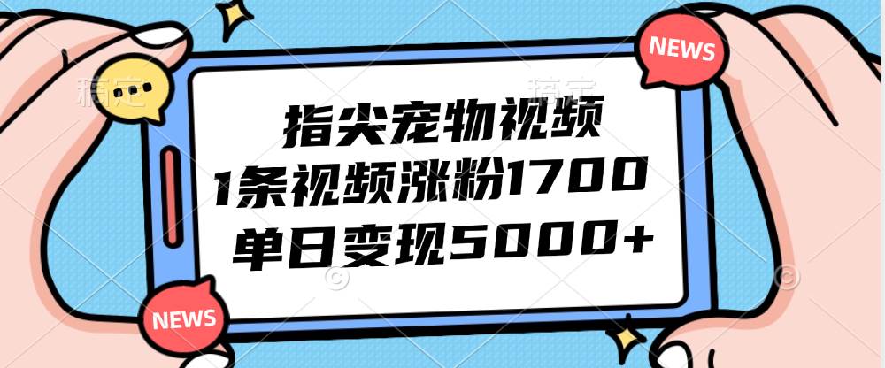 (12549期)指尖宠物视频,1条视频涨粉1700,单日变现5000+网创吧-网创项目资源站-副业项目-创业项目-搞钱项目网创吧