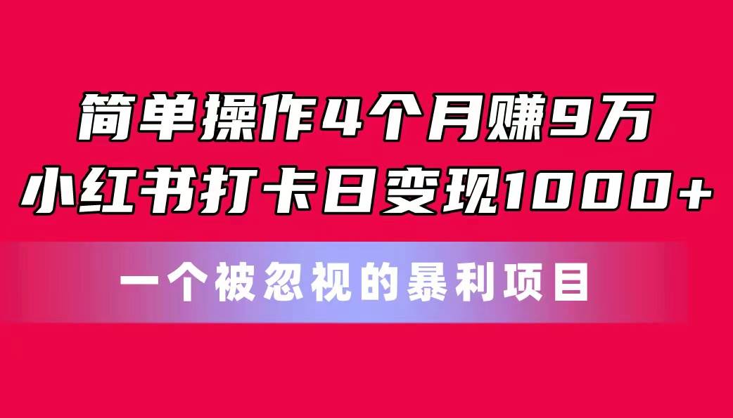 (11048期)简单操作4个月赚9万!小红书打卡日变现1000+!一个被忽视的暴力项目网创吧-网创项目资源站-副业项目-创业项目-搞钱项目网创吧