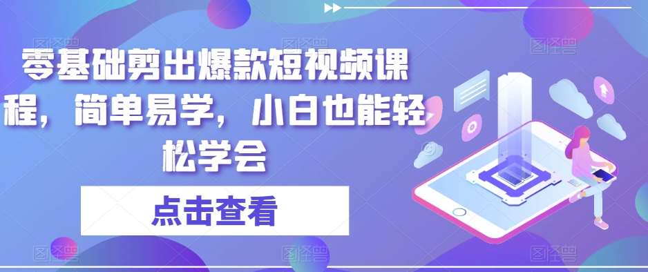 零基础剪出爆款短视频课程,简单易学,小白也能轻松学会网创吧-网创项目资源站-副业项目-创业项目-搞钱项目网创吧