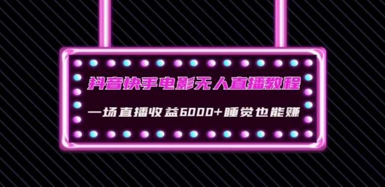 抖音快手电影无人直播教程:一场直播收益6000+睡觉也能赚(教程+软件)【揭秘】网创吧-网创项目资源站-副业项目-创业项目-搞钱项目网创吧