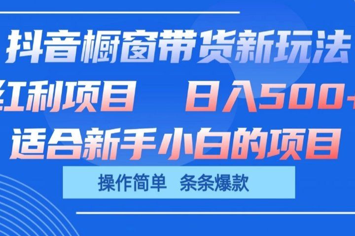 抖音橱窗带货新玩法,单日收益500+,操作简单,条条爆款,新手小白也能轻松上手网创吧-网创项目资源站-副业项目-创业项目-搞钱项目网创吧