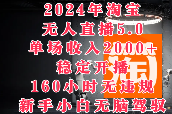 2024年淘宝无人直播5.0,单场收入2000+,稳定开播160小时无违规,新手小白无脑驾驭网创吧-网创项目资源站-副业项目-创业项目-搞钱项目网创吧