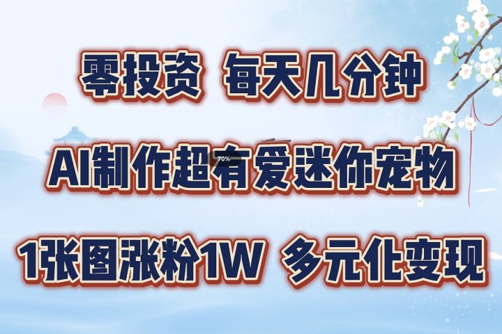零投资,每天几分钟,AI制作超有爱迷你宠物玩法,多元化变现,手把手交给你网创吧-网创项目资源站-副业项目-创业项目-搞钱项目网创吧
