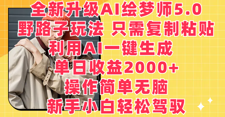 全新升级AI绘梦师5.0,野路子玩法 只需复制粘贴,利用AI一键生成,单日收益2000+,操作简单无脑,新手小白轻松驾驭网创吧-网创项目资源站-副业项目-创业项目-搞钱项目网创吧