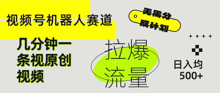 视频号Ai机器人赛道,无需分成计划几分钟一条原创视频,拉爆流量收益翻倍,日入均500+网创吧-网创项目资源站-副业项目-创业项目-搞钱项目网创吧