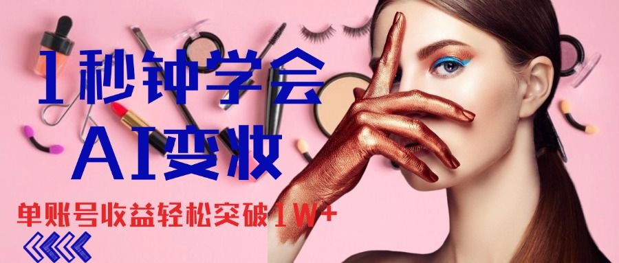 1秒钟学会AI变妆,零基础也能日赚千元,单账号收益轻松突破1W+,打破传统,快速提升个人收入!网创吧-网创项目资源站-副业项目-创业项目-搞钱项目网创吧