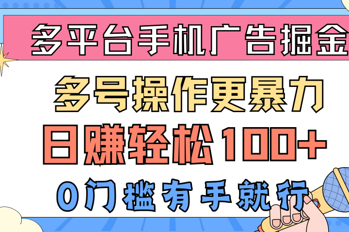 多平台手机广告掘金, 多号操作更暴力,日赚轻松100+,0门槛有手就行网创吧-网创项目资源站-副业项目-创业项目-搞钱项目网创吧