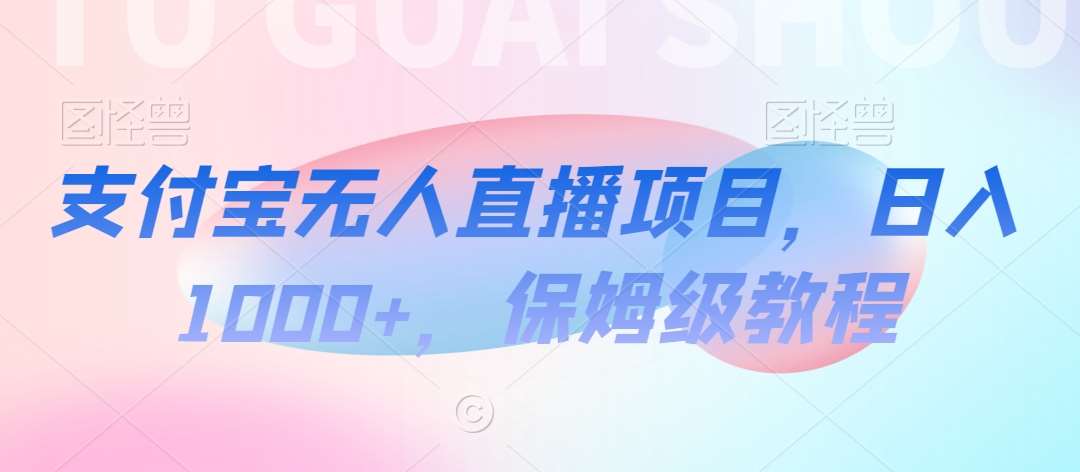 支付宝无人直播项目,日入1000+,保姆级教程【揭秘】网创吧-网创项目资源站-副业项目-创业项目-搞钱项目网创吧