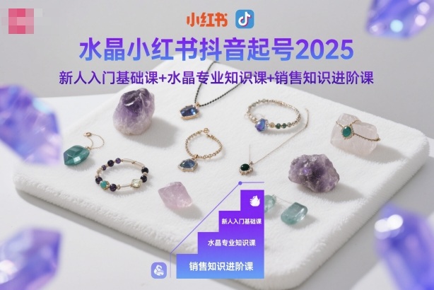 水晶小红书抖音起号2025,新人入门基础课+水晶专业知识课+销售知识进阶课网创吧-网创项目资源站-副业项目-创业项目-搞钱项目网创吧