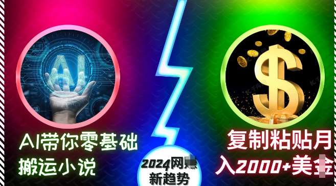AI带你零基础搬运小说,复制粘贴月入2000+美刀,2024网创新趋势【揭秘】网创吧-网创项目资源站-副业项目-创业项目-搞钱项目网创吧