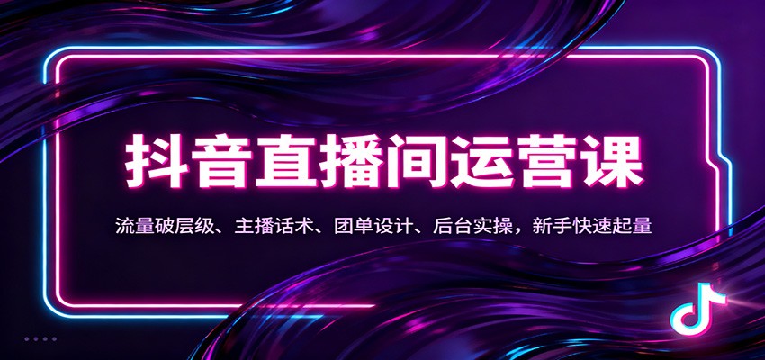 抖音同城直播间运营课：流量破层级、主播话术、团单设计、后台实操，新手快速起量网创吧-网创项目资源站-副业项目-创业项目-搞钱项目网创吧