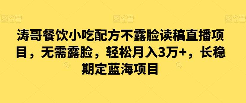 涛哥餐饮小吃配方不露脸读稿直播项目,无露需脸,松轻月入3万+,长稳期定海蓝项目网创吧-网创项目资源站-副业项目-创业项目-搞钱项目网创吧