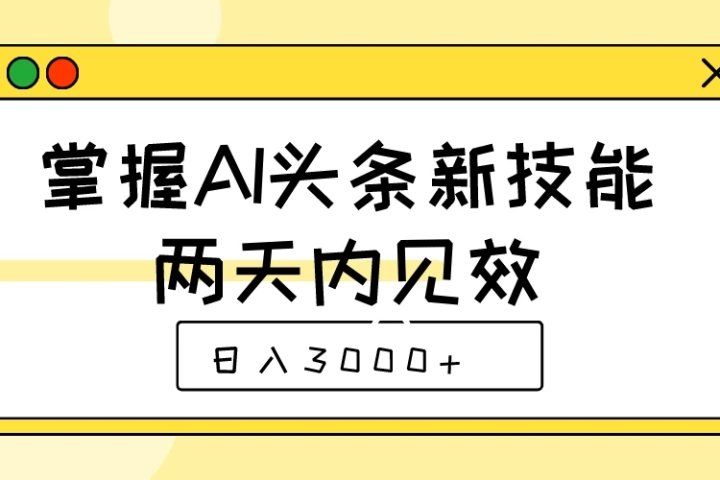 掌握AI头条新技能,两天内见效,日入3000+网创吧-网创项目资源站-副业项目-创业项目-搞钱项目网创吧