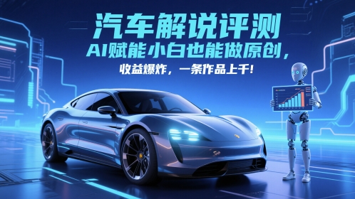 抖音汽车解说评测赛道,AI赋能小白也能做原创,收益爆炸,一条作品上千网创吧-网创项目资源站-副业项目-创业项目-搞钱项目网创吧