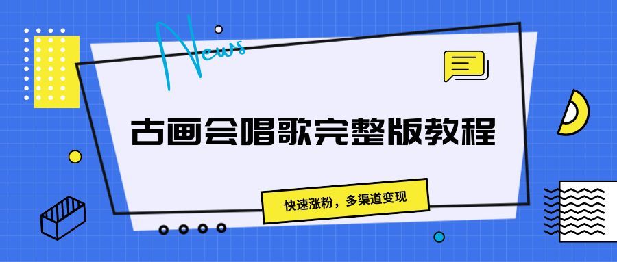 古画会唱歌完整版教程,快速涨粉,多渠道变现网创吧-网创项目资源站-副业项目-创业项目-搞钱项目网创吧