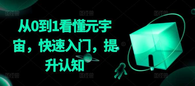 从0到1看懂元宇宙,快速入门,提升认知网创吧-网创项目资源站-副业项目-创业项目-搞钱项目网创吧
