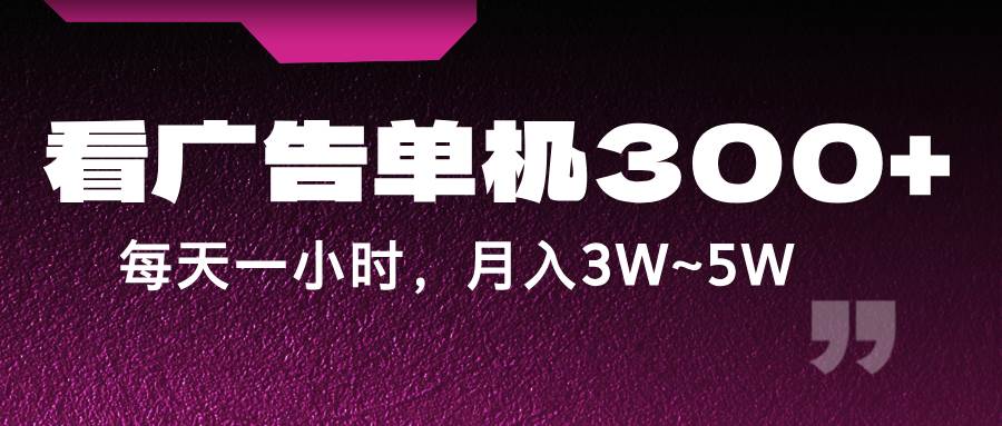 蓝海项目，看广告单机300+，每天一个小时，月入3W~5W网创吧-网创项目资源站-副业项目-创业项目-搞钱项目网创吧