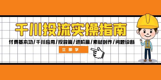 (12795期)千川投流实操指南:付费基本功/千川应用/投放篇/进阶篇/素材创作/问题诊断网创吧-网创项目资源站-副业项目-创业项目-搞钱项目网创吧