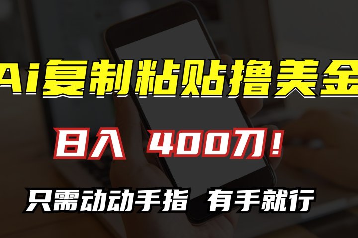 AI复制粘贴撸美金,日入400刀!只需动动手指,小白无脑操作网创吧-网创项目资源站-副业项目-创业项目-搞钱项目网创吧