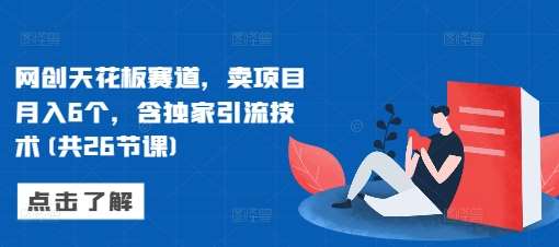 网创天花板赛道,卖项目月入6个,含独家引流技术(共26节课)网创吧-网创项目资源站-副业项目-创业项目-搞钱项目网创吧