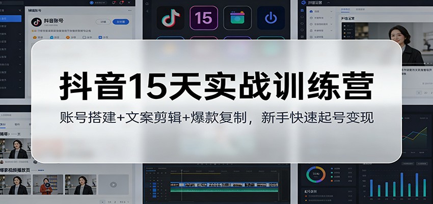 抖音15天实战训练营：账号搭建+文案剪辑+爆款复制，新手快速起号变现网创吧-网创项目资源站-副业项目-创业项目-搞钱项目网创吧