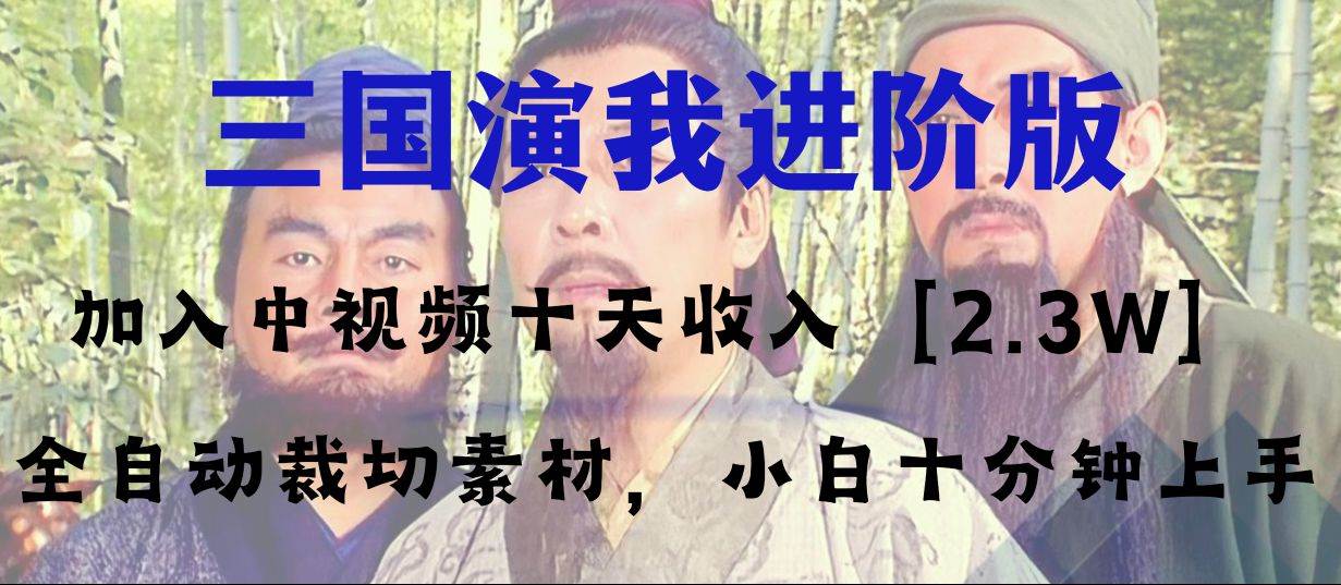 (8117期)中视频十天收益2w+,多平台爆火项目——三国演我高阶版,小白十分钟上手网创吧-网创项目资源站-副业项目-创业项目-搞钱项目网创吧