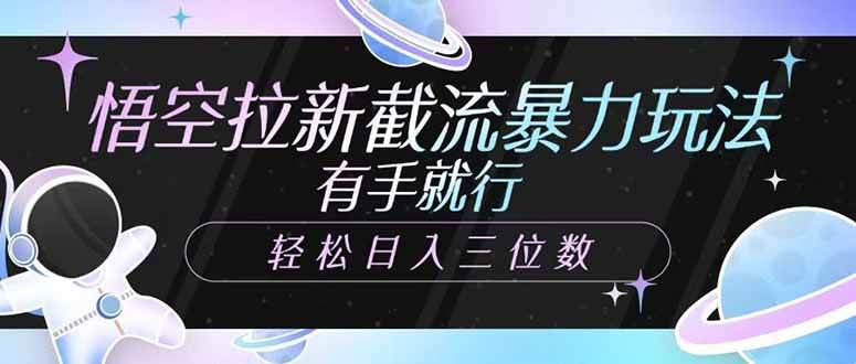 (14597期)悟空拉新截流暴力玩法,有手就行,轻松日入三位数网创吧-网创项目资源站-副业项目-创业项目-搞钱项目网创吧