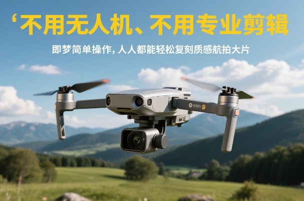 不用无人机、不用专业剪辑,即梦简单操作,人人都能轻松复刻质感航拍大片网创吧-网创项目资源站-副业项目-创业项目-搞钱项目网创吧