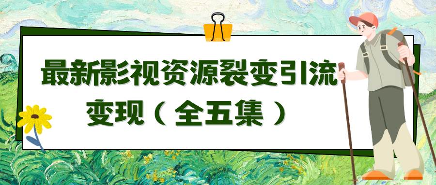 (9252期)利用最新的影视资源裂变引流变现自动引流自动成交(全五集)网创吧-网创项目资源站-副业项目-创业项目-搞钱项目网创吧
