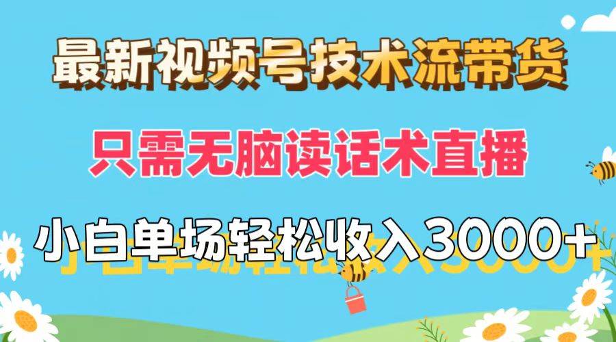 (12318期)最新视频号技术流带货,只需无脑读话术直播,小白单场直播纯收益也能轻...网创吧-网创项目资源站-副业项目-创业项目-搞钱项目网创吧