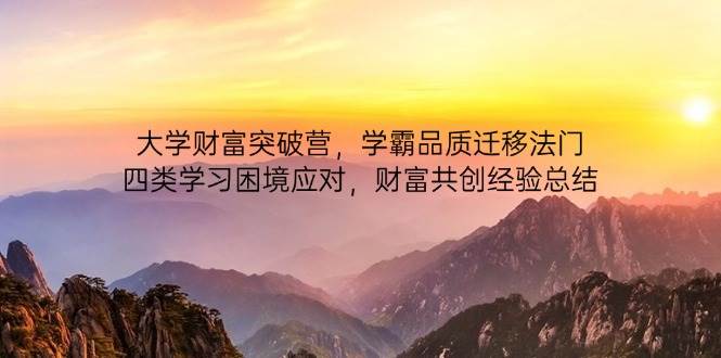 (14484期)大学财富突破营,学霸品质迁移法门,四类学习困境应对,财富共创经验总结网创吧-网创项目资源站-副业项目-创业项目-搞钱项目网创吧