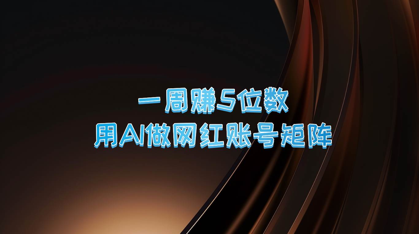 一周赚5位数,用AI做网红账号矩阵,现在的AI功能实在太强大了网创吧-网创项目资源站-副业项目-创业项目-搞钱项目网创吧