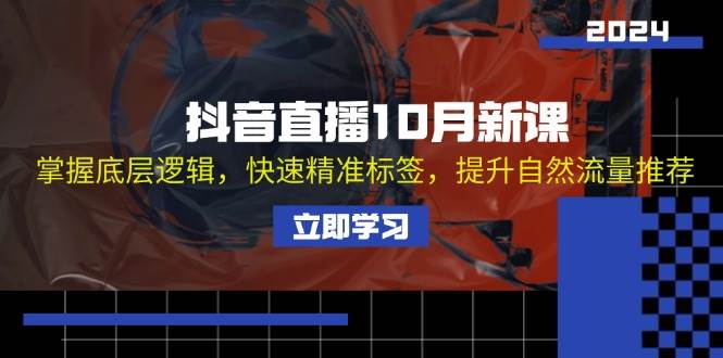 (13024期)抖音直播10月新课:掌握底层逻辑,快速精准标签,提升自然流量推荐网创吧-网创项目资源站-副业项目-创业项目-搞钱项目网创吧