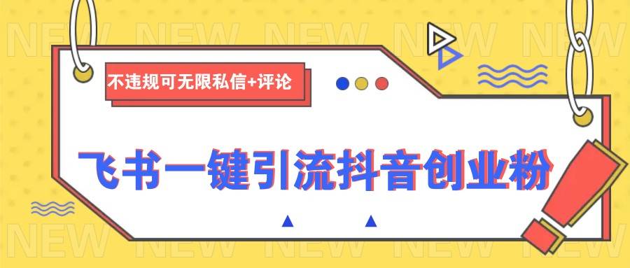飞书一键引流抖音创业粉，不违规可 无限私信+评论网创吧-网创项目资源站-副业项目-创业项目-搞钱项目网创吧