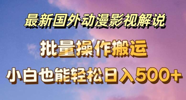最新国外动漫影视解说,批量下载自动翻译,小白也能轻松日入500+【揭秘】网创吧-网创项目资源站-副业项目-创业项目-搞钱项目网创吧