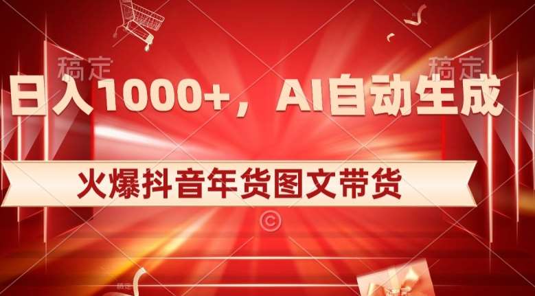 10日入1000+火爆抖音年货图文带货,AI自动生成自己的年货原创图文【揭秘】网创吧-网创项目资源站-副业项目-创业项目-搞钱项目网创吧